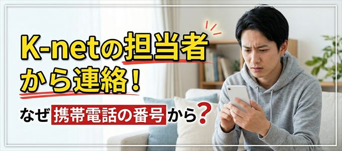 K-netの担当者が携帯電話の番号から連絡してくる事も